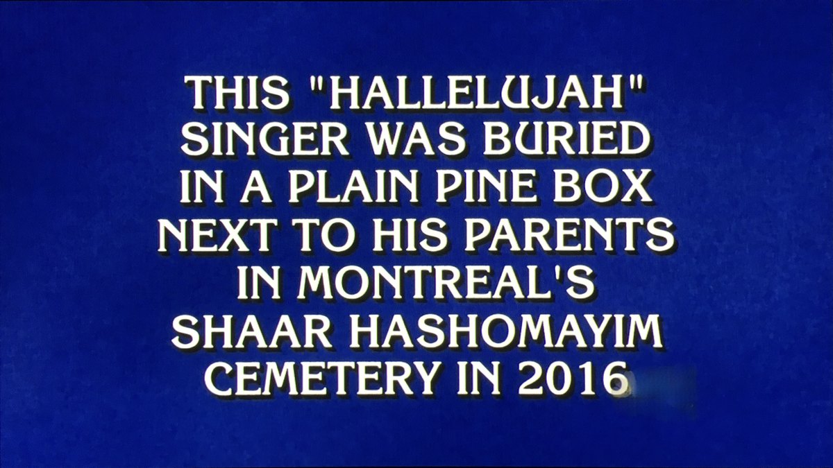 A Jeopardy! clue reading: this ‘Hallelujah’ singer was buried in a plain pine box next to his parents in Montreal’s Shaar Hashomayim cemetery in 2016.
